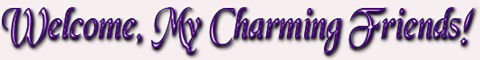 Welcome, My Charming Friends! :-)